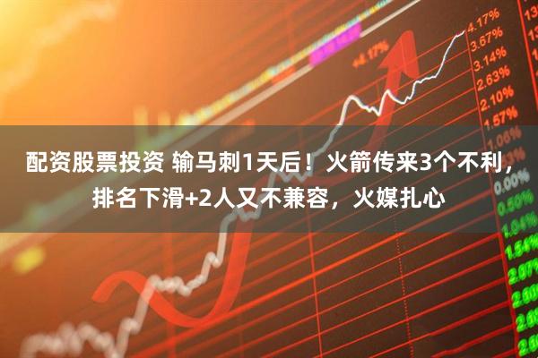 配资股票投资 输马刺1天后！火箭传来3个不利，排名下滑+2人又不兼容，火媒扎心