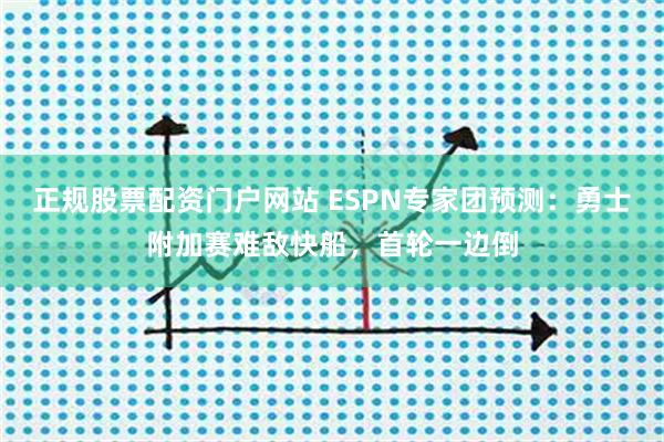 正规股票配资门户网站 ESPN专家团预测：勇士附加赛难敌快船，首轮一边倒
