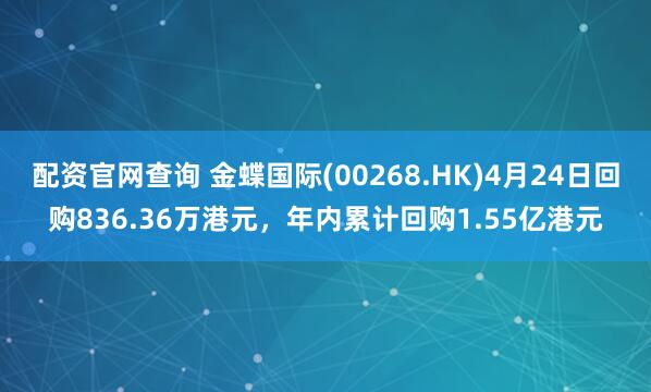 配资官网查询 金蝶国际(00268.HK)4月24日回购836.36万港元，年内累计回购1.55亿港元